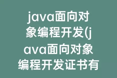 java面向对象编程开发(java面向对象编程开发证书有用吗)