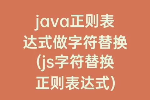 java正则表达式做字符替换(js字符替换正则表达式)
