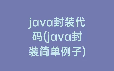 java封装代码(java封装简单例子)