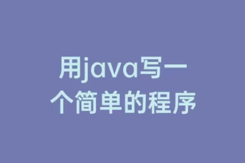 用java写一个简单的程序