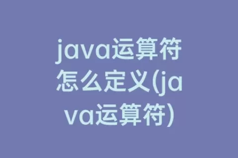 java运算符怎么定义(java运算符)