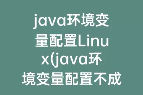 java环境变量配置Linux(java环境变量配置不成功)