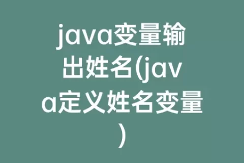 java变量输出姓名(java定义姓名变量)