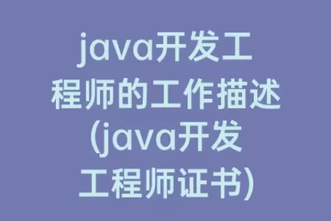 java开发工程师的工作描述(java开发工程师证书)
