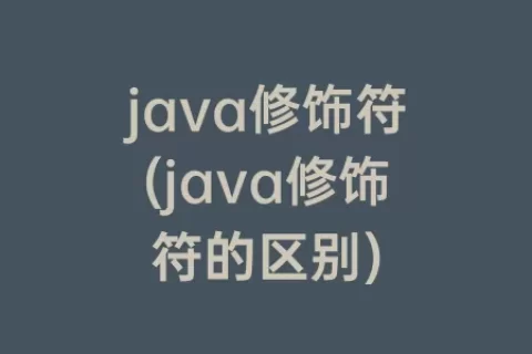 java修饰符(java修饰符的区别)
