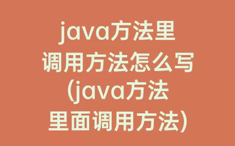 java方法里调用方法怎么写(java方法里面调用方法)