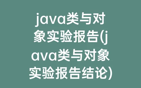 java类与对象实验报告(java类与对象实验报告结论)