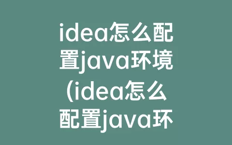 idea怎么配置java环境(idea怎么配置java环境变量)