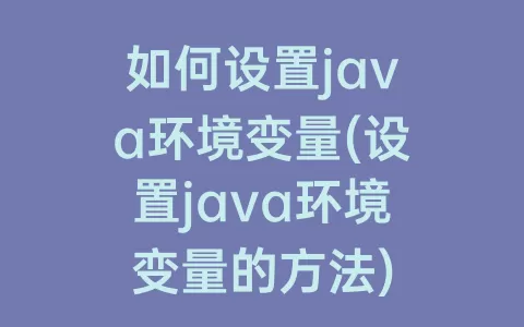 如何设置java环境变量(设置java环境变量的方法)