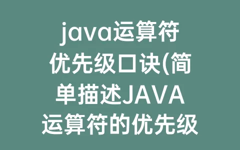 java运算符优先级口诀(简单描述JAVA运算符的优先级)