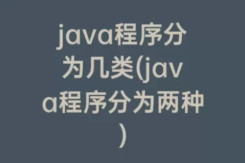 java程序分为几类(java程序分为两种)