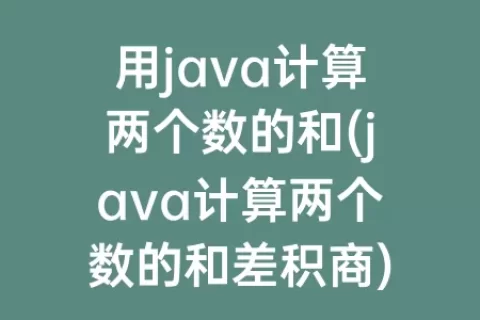 用java计算两个数的和(java计算两个数的和差积商)