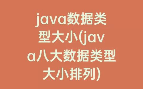 java数据类型大小(java八大数据类型大小排列)