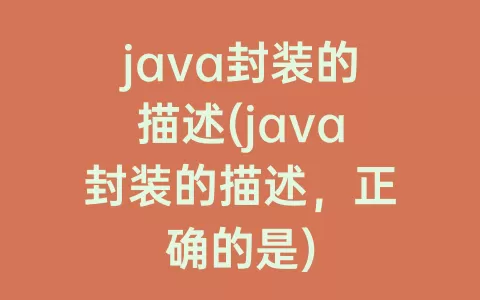 java封装的描述(java封装的描述，正确的是)