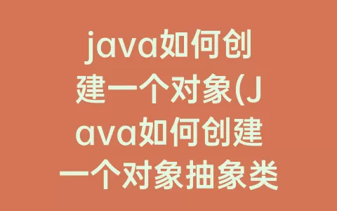 java如何创建一个对象(Java如何创建一个对象抽象类)
