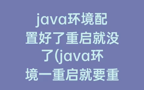 java环境配置好了重启就没了(java环境一重启就要重新配置)