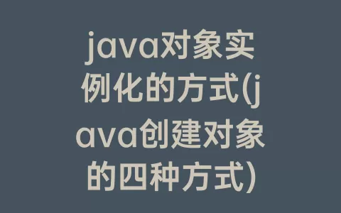 java对象实例化的方式(java创建对象的四种方式)