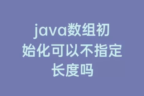 java数组初始化可以不指定长度吗