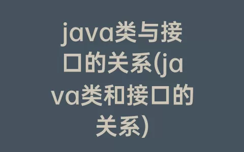 java类与接口的关系(java类和接口的关系)