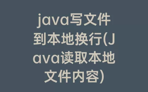 java写文件到本地换行(Java读取本地文件内容)