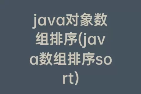java对象数组排序(java数组排序sort)