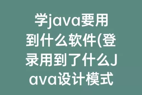 学java要用到什么软件(登录用到了什么Java设计模式)