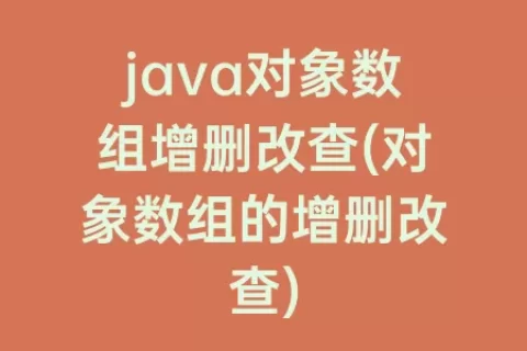 java对象数组增删改查(对象数组的增删改查)