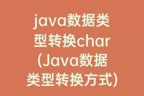 java数据类型转换char(Java数据类型转换方式)