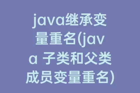 java继承变量重名(java 子类和父类成员变量重名)