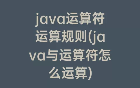 java运算符运算规则(java与运算符怎么运算)