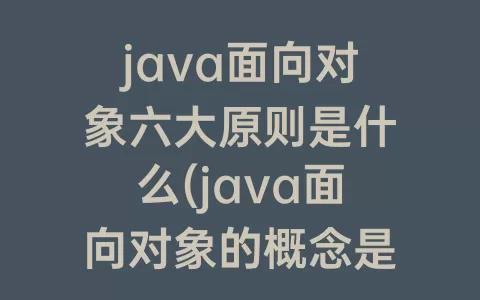 java面向对象六大原则是什么(java面向对象的概念是什么)