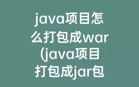 java项目怎么打包成war(java项目打包成jar包)