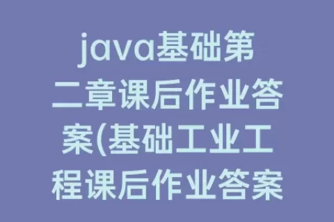 java基础第二章课后作业答案(基础工业工程课后作业答案)