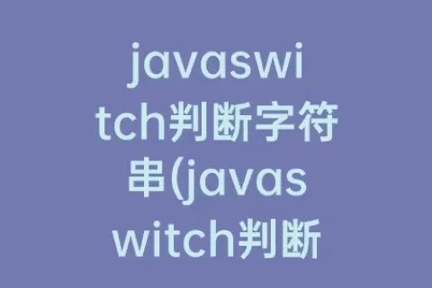 javaswitch判断字符串(javaswitch判断范围)