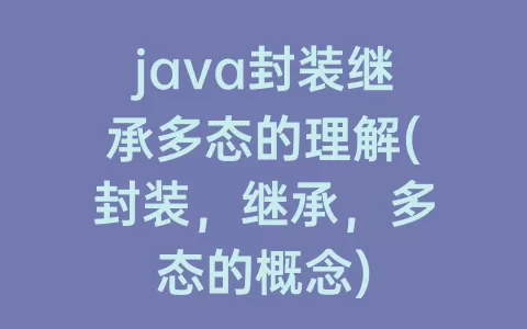 java封装继承多态的理解(封装，继承，多态的概念)