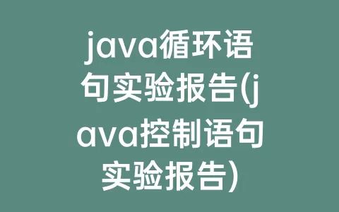 java循环语句实验报告(java控制语句实验报告)