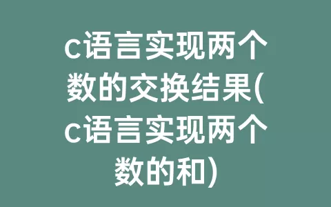 c语言实现两个数的交换结果(c语言实现两个数的和)
