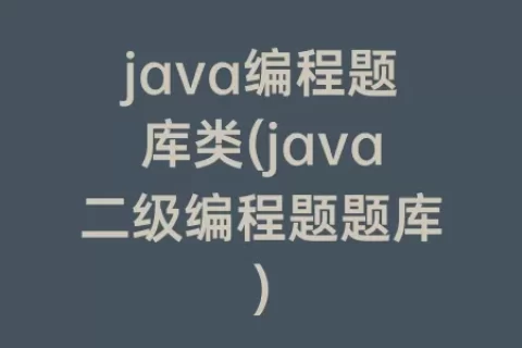 java编程题库类(java二级编程题题库)