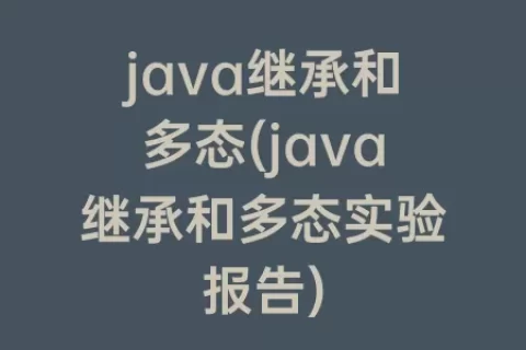 java继承和多态(java继承和多态实验报告)