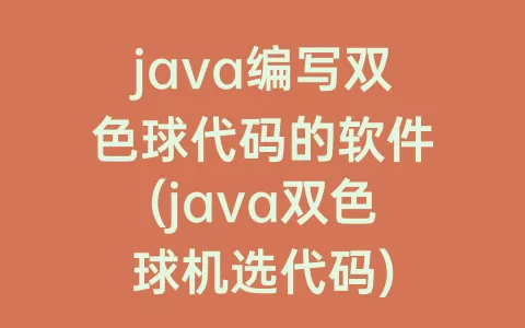 java编写双色球代码的软件(java双色球机选代码)