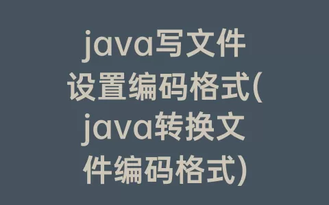 java写文件设置编码格式(java转换文件编码格式)