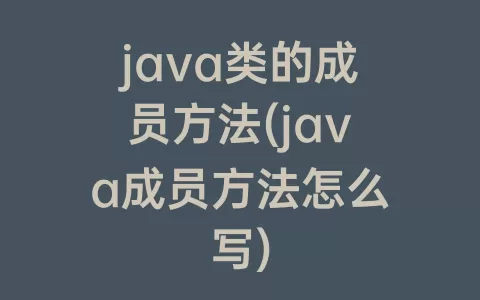 java类的成员方法(java成员方法怎么写)