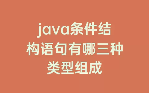 java条件结构语句有哪三种类型组成