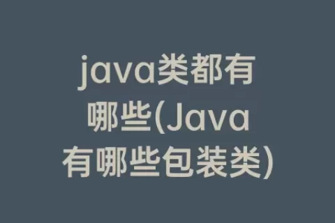 java类都有哪些(Java有哪些包装类)