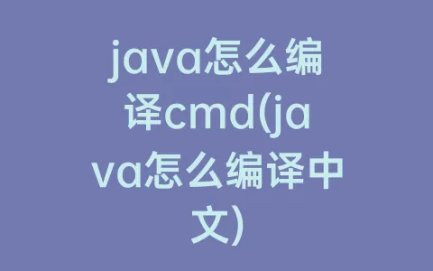 java怎么编译cmd(java怎么编译中文)