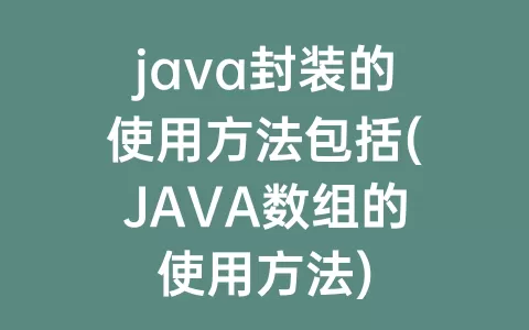 java封装的使用方法包括(JAVA数组的使用方法)