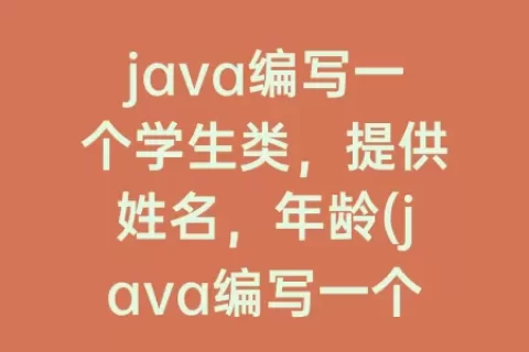 java编写一个学生类，提供姓名，年龄(java编写一个智能购物小程序)