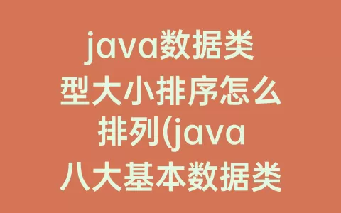 java数据类型大小排序怎么排列(java八大基本数据类型及大小)