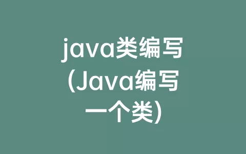 java类编写(Java编写一个类)
