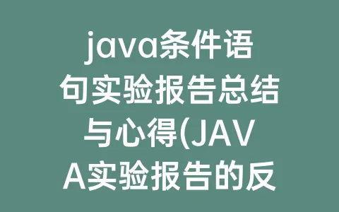 java条件语句实验报告总结与心得(JAVA实验报告的反思与总结)